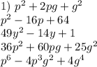 1)\ p^2+2pg+g^2 \\ p^2-16p+64 \\ 49y^2-14y+1 \\ 36p^2+60pg+25g^2 \\ p^6-4p^3g^2+4g^4