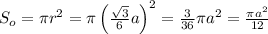 S_{o}=\pi r^2=\pi\left(\frac{\sqrt3}6a\right)^2=\frac3{36}\pi a^2=\frac{\pi a^2}{12}