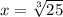 x=\sqrt[3]{25}