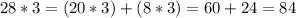 28 * 3 = ( 20 * 3 ) + ( 8 * 3 ) = 60 + 24 = 84