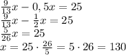 \frac9{13}x-0,5x=25\\\frac9{13}x-\frac12x=25\\\frac{5}{26}x=25\\x=25\cdot\frac{26}5=5\cdot26=130