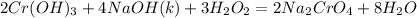 2Cr(OH)_3 + 4NaOH(k)+ 3H_2O_2= 2Na_2CrO_4 + 8H_2O