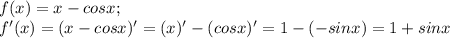 f(x)=x-cos x;\\ f'(x)=(x-cos x)'=(x)'-(cos x)'=1-(-sin x)=1+sin x