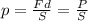 p = \frac {Fd}{S} = \frac PS