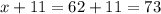 x+11=62+11=73