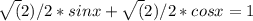 \sqrt(2)/2*sinx+\sqrt(2)/2*cosx=1