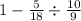 1 - \frac{5}{18} \div \frac{10}{9}