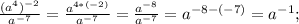 \frac{(a^4)^{-2}}{a^{-7}}=\frac{a^{4*(-2)}}{a^{-7}}=\frac{a^{-8}}{a^{-7}}=a^{-8-(-7)}=a^{-1};