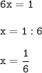 \tt\displaystyle 6x=1\\\\x=1:6\\\\x=\frac{1}{6}