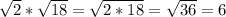 \sqrt{2}*\sqrt{18}=\sqrt{2*18}=\sqrt{36}=6