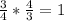 \frac{3}{4} * \frac{4}{3} = 1