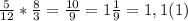 \frac{5}{12} * \frac{8}{3} = \frac{10}{9} = 1\frac{1}{9} = 1,1(1)