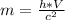 m = \frac{h*V}{c^2}