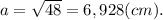 a = \sqrt{48} = 6,928 (cm).