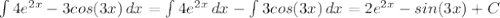 \int\limits {4e^{2x}-3cos(3x)} \, dx=\int\limits {4e^{2x}} \, dx -\int\limits {3cos(3x)} \, dx =2e^{2x}-sin(3x)+C