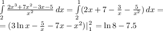  \int\limits^1_2 {2x^3+7x^2-3x-5\over x^2} \, dx = \int\limits^1_2 ({2x}+7-{3\over x}-{5\over x^2}) \, dx=\\=(3\ln x-{5\over x}-7x-x^2)|{2\atop1}=\ln 8-7.5