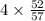 4\times \frac{52}{57}