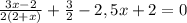 \frac{3x-2}{2(2+x)} + \frac{3}{2} - 2,5x + 2 = 0