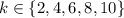 k \in \left\{2,4,6,8,10\right\}