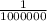 \frac{1}{1000000}