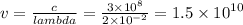 v = \frac{c}{lambda} = \frac{3 \times {10}^{8} }{2 \times {10}^{ - 2} } = 1.5 \times {10}^{10}