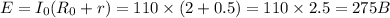 E=I_0(R_0+r) = 110 \times (2 +0.5) = 110 \times 2.5 = 275 B