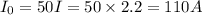 I_0=50I=50 \times 2.2 = 110 A