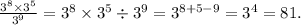 \frac{ {3}^{8} \times {3}^{5} }{ {3}^{9} } = {3}^{8} \times {3}^{5} \div {3}^{9} = {3}^{8 + 5 - 9} = {3}^{4} = 81.