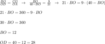 \frac{BO}{OD}=\frac{CO}{OA}\; \; \to \; \; \frac{BO}{40-BO}=\frac{9}{21}\; \; \to \; \; 21\cdot BO=9\cdot (40-BO)\\\\21\cdot BO=360-9\cdot BO\\\\30\cdot BO=360\\\\BO=12\\\\OD=40-12=28