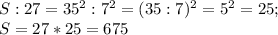 S:27=35^2:7^2=(35:7)^2=5^2=25;\\ S=27*25=675