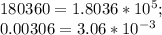 180 360=1.8036*10^5;\\ 0.00306=3.06*10^{-3}