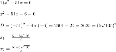 1)x^{2}-51x=6\\\\x^{2}-51x-6=0\\\\D=(-51)^{2}-4*(-6)=2601+24=2625=(5\sqrt{105} )^{2}\\\\x_{1}=\frac{51-5\sqrt{105} }{2}\\\\x_{2}=\frac{51+5\sqrt{105} }{2}