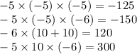 - 5 \times ( - 5 )\times ( - 5) = - 125 \\ - 5 \times ( - 5) \times (- 6) = - 150 \\ - 6 \times (10 + 10) = 120 \\ - 5 \times 10 \times ( - 6) = 300