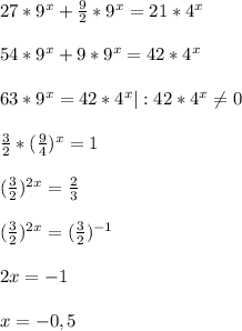 27*9^{x}+\frac{9}{2}*9^{x}=21*4^{x} \\\\54*9^{x}+9*9^{x}=42*4^{x}\\\\63*9^{x}=42*4^{x}|:42*4^{x}\neq0\\\\\frac{3}{2}*(\frac{9}{4})^{x}=1\\\\(\frac{3}{2})^{2x}= \frac{2}{3}\\\\(\frac{3}{2})^{2x}=(\frac{3}{2})^{-1}\\\\2x=-1\\\\x=-0,5