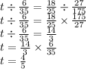 t \div \frac{6}{35} = \frac{18}{25} \div \frac{27}{175} \\ t \div \frac{6}{35} = \frac{18}{25} \times \frac{175}{27} \\ t \div \frac{6}{35} = \frac{14}{3} \\ t = \frac{14}{3} \times \frac{6}{35} \\ t = \frac{4}{5}