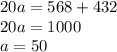 20a = 568 + 432 \\ 20a = 1000 \\ a = 50