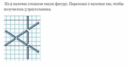 Из 9 палочек сложили такую фигуру.переложили 2 палочки так, чтобы получилось 3 треугольника