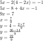 5x-2(4-2x)=-1\\5x-8+4x=-1\\9x=7\\x = \frac{7}{9} \\y= 4 - \frac{2 \times 7}{9} \\y = \frac{36-14}{9} \\y= \frac{22}{9}