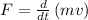 F = \frac{d}{dt}\left(mv\right)