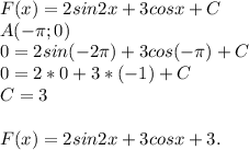 F(x)=2sin2x+3cosx+C\\ A(-\pi;0)\\ 0=2sin(-2\pi)+3cos(-\pi) + C\\ 0= 2*0 + 3*(-1) + C\\ C=3\\\\ F(x) = 2sin2x+3cosx + 3. 