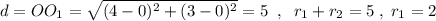 d=OO_1=\sqrt{(4-0)^2+(3-0)^2}=5\; \; ,\; \; r_1+r_2=5\; ,\; r_1=2