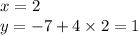 x = 2 \\ y = - 7 + 4 \times 2 = 1