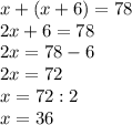 x+(x+6)=78\\2x+6=78\\2x=78-6\\2x=72\\x=72:2\\x=36