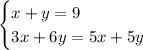 \begin{cases}x+y=9\\ 3x+6y=5x+5y\end{cases}