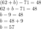 (62 + b) - 71 = 48 \\ 62 + b - 71 = 48 \\ b - 9 = 48 \\ b = 48 + 9 \\ b = 57