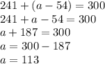 241 + (a - 54 )= 300 \\ 241 + a - 54 = 300 \\ a + 187 = 300 \\ a = 300 - 187 \\ a = 113