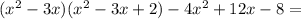 (x^2-3x)(x^2-3x+2)-4x^2+12x-8=