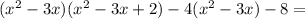 (x^2-3x)(x^2-3x+2)-4(x^2-3x)-8=