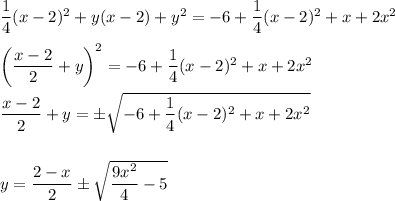 \dfrac{1}{4}(x-2)^2+y(x-2)+y^2=-6+\dfrac{1}{4}(x-2)^2+x+2x^2\\ \\ \left(\dfrac{x-2}{2}+y\right)^2=-6+\dfrac{1}{4}(x-2)^2+x+2x^2\\ \\ \dfrac{x-2}{2}+y=\pm\sqrt{-6+\dfrac{1}{4}(x-2)^2+x+2x^2}\\ \\ \\ y=\dfrac{2-x}{2}\pm\sqrt{\dfrac{9x^2}{4}-5}