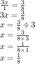 \frac{3x}{1} = \frac{3}{8} \\ 3x = \frac{3}{8} \\ x = \frac{3}{8} \div 3 \\ x = \frac{3}{8 \times 3} \\ x = \frac{1}{8 \times 1} \\ x = \frac{1}{8}